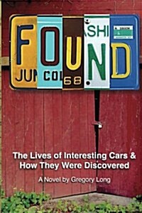 Found: The Lives of Interesting Cars & How They Were Discovered. a Novel. (Paperback)