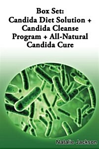 Box Set: Candida Diet Solution + Candida Cleanse + All Natural Candida Cure (Paperback)
