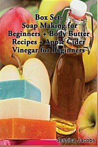 Box Set: Soap Making for Beginners + Body Butter Recipes + Apple Cider Vinegar for Beginners (Paperback)