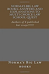 Normas Big Law Books: Answers and Explanations to Multi Choice Law School Quest: Authors of 6 Published Bar Essays!!!!!! (Paperback)