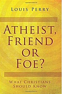 Atheist, Friend or Foe?: What Christians Should Know (Paperback)