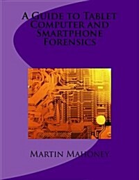 A Guide to Tablet Computer and Smartphone Forensics (Paperback)