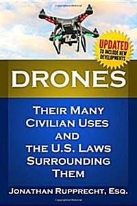 Drones: Their Many Civilian Uses and the U.S. Laws Surrounding Them. (Paperback)