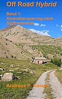 Alpen?erquerung nach S?frankreich: Autoabenteuer - Schotterpisten - H?enrekorde (Paperback)