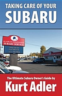 Taking Care of Your Subaru: The Ultimate Subaru Owners Guide (Paperback)