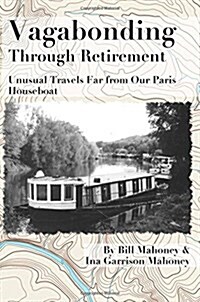 Vagabonding Through Retirement: Unusual Wanders Far from Our Paris Houseboat (Paperback)