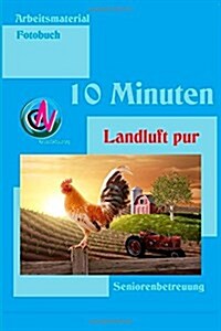 10 Minuten Landluft Pur: Arbeitsmaterial Zur Seniorenbetreuung (Paperback)