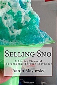 Selling Sno: Achieving Financial Independence Through Shaved Ice (Paperback)