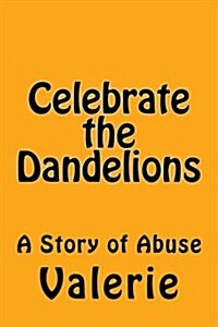 Celebrate the Dandelions: A Story of Abuse (Paperback)