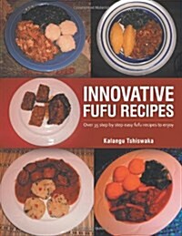 Innovative Fufu Recipes: Over 35 Step by Step Easy Fufu Recipes to Enjoy (Paperback)