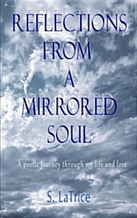 Reflections from a Mirrored Soul: A Poetic Journey Through My Life and Love (Paperback)
