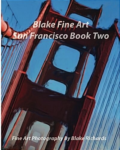 Blake Fine Art San Francisco Book Two: Blake Fine Art San Francisco Book Two is fine art by photographer Blake Richards. It has over 165 Fine art ph (Paperback)