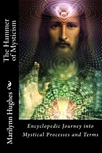 The Hammer of Mysticism: Encyclopedic Journey Into Mystical Processes and Terms (Paperback)
