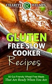 Gluten Free Slow Cooker Recipes: 50 Gut Friendly Wheat Free Meals That Are Ready When You Are (Paperback)