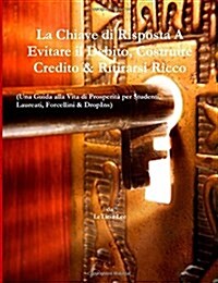 La Chiave Di Risposta a Evitare Il Debito, Costruire Credito & Ritirarsi Ricco: (Una Guida Alla Vita Di Prosperita Per Studenti, Laureati, Forcellini (Paperback)