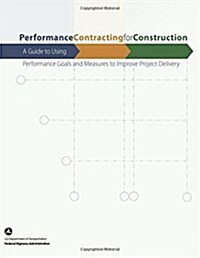 Performance Contracting for Construction: A Guide to Using Performance Goals and Measures to Improve Project Delivery (Paperback)