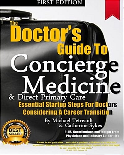 The Doctors Guide to Concierge Medicine: Essential Startup Steps for Doctors Considering a Career Transition in Concierge Medicine, Dpc or Membership (Paperback)