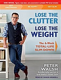 Lose the Clutter, Lose the Weight: The Six-Week Total-Life Slim Down (Audio CD)