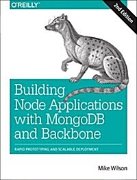 Building Node Applications with Mongodb and Backbone: Rapid Prototyping and Scalable Deployment (Paperback, 2, Revised)