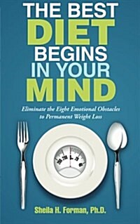 The Best Diet Begins in Your Mind: Eliminate the Eight Emotional Obstacles to Permanent Weight Loss (Paperback)