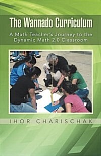 The Wannado Curriculum: A Math Teachers Journey to the Dynamic Math 2.0 Classroom (Paperback)