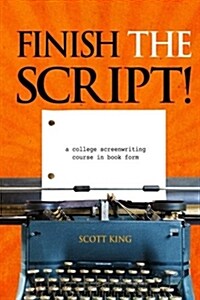 Finish the Script!: A College Screenwriting Course in Book Form (Paperback)
