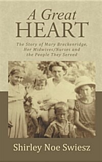 A Great Heart: The Story of Mary Breckenridge, Her Midwives/Nurses and the People They Served (Paperback)