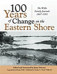 100 Years of Change on the Eastern Shore: The Willis Family Journals 1847-1951 (Paperback)