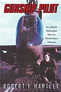 Gunship Pilot: An Attack Helicopter Warrior Remembers Vietnam (Paperback)