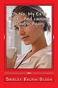 Oh No, My Ex is Back: : and Causing Trouble Again (Paperback)