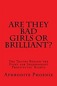 Are They Bad Girls or Brilliant?: The Truths Behind the Fight for Independent Prostitutes Rights (Paperback)