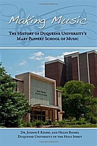 Making Music: The History of Duquesne Universitys Mary Pappert School of Music (Paperback)