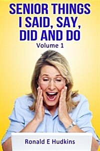 Senior Things I Said, Say, Did and Do: Volume 1 (Paperback)