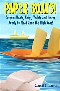 Paper Boats!: Fold Your Own Paper Boats, Ships and Yachts to Sail the High Seas! (Paperback)