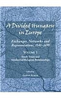 A Divided Hungary in Europe: Exchanges, Networks and Representations, 1541-1699; Volumes 1-3 (Hardcover)