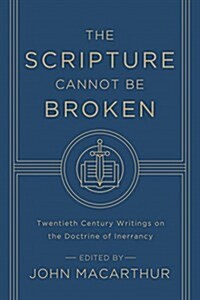 The Scripture Cannot Be Broken: Twentieth Century Writings on the Doctrine of Inerrancy (Paperback)