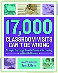 17,000 Classroom Visits Cant Be Wrong: Strategies That Engage Students, Promote Active Learning, and Boost Achievement (Paperback)