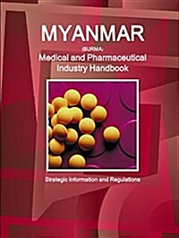 Myanmar Medical and Pharmaceutical Industry Handbook - Strategic Information and Regulations (Paperback)