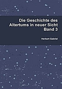 Die Geschichte Des Altertums in Neuer Sicht Band 3 (Hardcover)