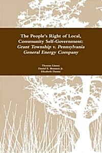 The Peoples Right to Local Community Self-Government: Grant Township V. Pennsylvania General Energy Company (Paperback)