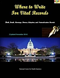 Where to Write for Vital Records: Birth, Death, Marriage, Divorce, Adoption, and Naturalization Records (Updated November 2014) (Paperback)