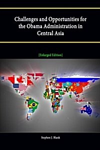 Challenges and Opportunities for the Obama Administration in Central Asia [Enlarged Edition] (Paperback)