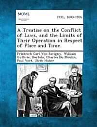 A Treatise on the Conflict of Laws, and the Limits of Their Operation in Respect of Place and Time. (Paperback)