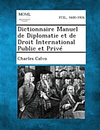 Dictionnaire Manuel de Diplomatie Et de Droit International Public Et Prive (Paperback)