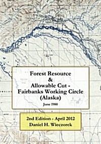 Forest Resource & Allowable Cut - Fairbanks Working Circle (Alaska): 2nd Edition - April 2012 (Paperback)