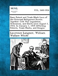 Basic Patent and Trade-Mark Laws of the Principal Belligerent Powers Together with War Legislation, Ordinances, and Edicts Since August 1, 1914, to Ja (Paperback)