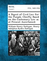 A Digest of Civil Law for the Punjab, Chiefly Based on the Customary Law as at Present Ascertained. (Paperback)