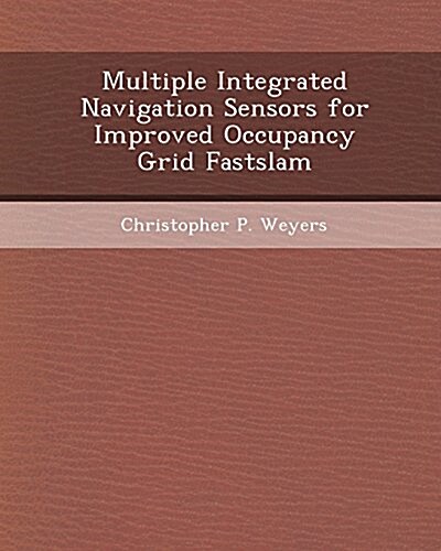 Multiple Integrated Navigation Sensors for Improved Occupancy Grid Fastslam (Paperback)