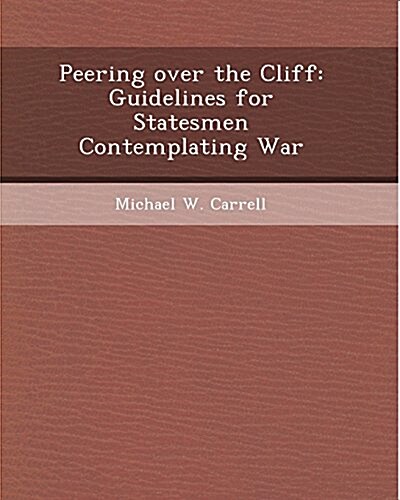 Peering Over the Cliff: Guidelines for Statesmen Contemplating War (Paperback)