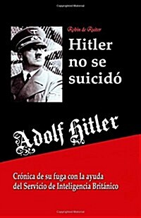 Adolf Hitler no se suicid? Cr?ica de su fuga con la ayuda del Servicio de Inteligencia Brit?ico (Paperback)